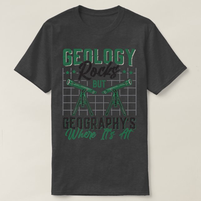 Geology Rocks But Geography's Where It's At Funny  T-Shirt (Design Front)