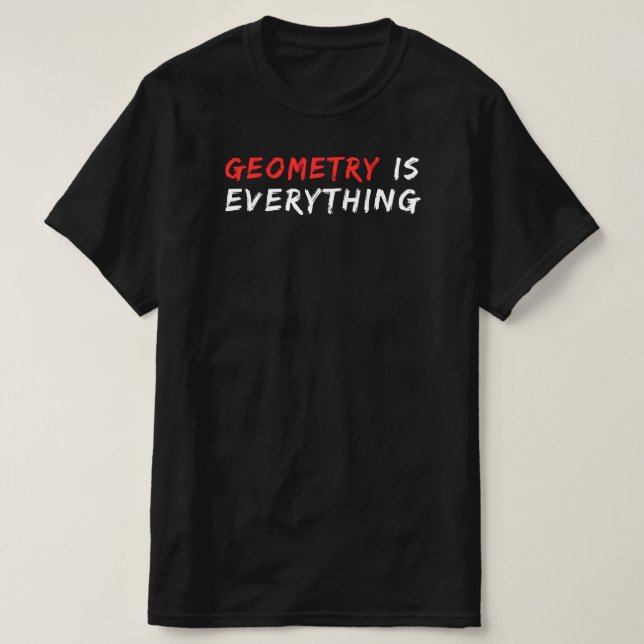 Geometry is Everything | Funny Math Teacher Quote  T-Shirt (Design Front)
