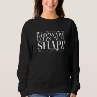 Geometry keeps me in shape  shapes sweatshirt