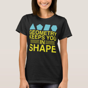 Geometry Keeps you in Shape Math Pun Joke T-Shirt