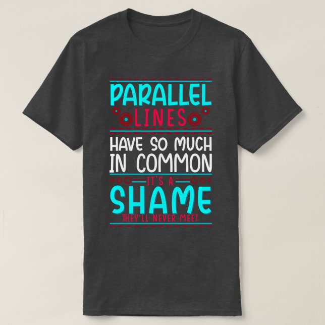 Geometry Parallel Lines Have So Much In Common T-Shirt (Design Front)