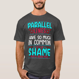 Geometry Parallel Lines Have So Much In Common T-Shirt