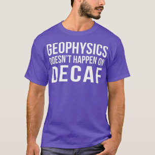Geophysics Geology Coffee Saying Shirt Caffeine