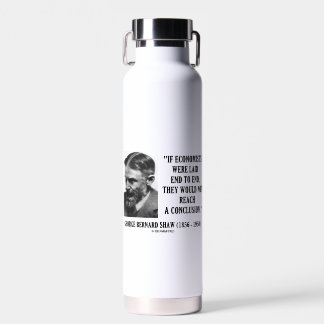 George B. Shaw If Economists Laid Not Conclusion Water Bottle