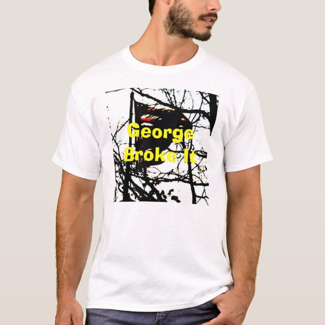  George Broke It T-Shirt (Front)