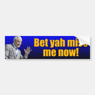 George W: Bet yah miss me now? Bumper Sticker