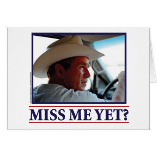George W Bush Miss Me Yet
