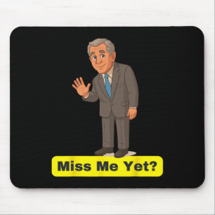 George W. Bush - Miss Me Yet Anti-trump  Mouse Pad