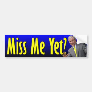 George W. Bush: Miss Me Yet? Bumper Sticker
