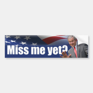 George W. Bush: Miss Me Yet? Bumper Sticker