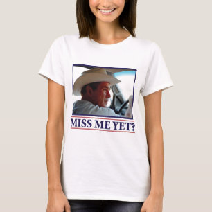 George W Bush Miss Me Yet? T-Shirt