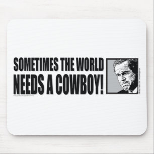George W Bush - Sometimes the World Needs a Cowboy Mouse Pad