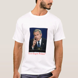 George W. Bush "You Forgot Poland!" t shirt