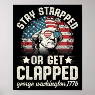 George Washington 4th Of July Stay Strapped Or Get Poster