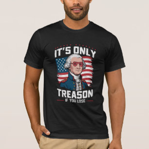 George Washington i't Only Treason If You Lose T-Shirt