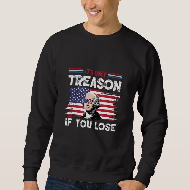 George Washington It s Only Treason If You Lose 4 Sweatshirt (Front)