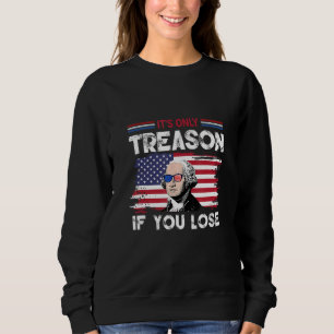George Washington It s Only Treason If You Lose 4 Sweatshirt