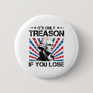 George Washington It's Only Treason If You Lose 4t 6 Cm Round Badge