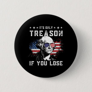 George Washington It's Only Treason If You Lose 4t 6 Cm Round Badge