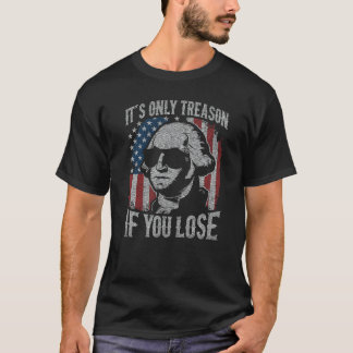 George Washington It's Only Treason If You Lose T-Shirt