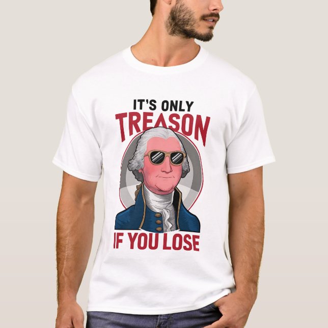 George Washington It's Only Treason If You Lose  T-Shirt (Front)