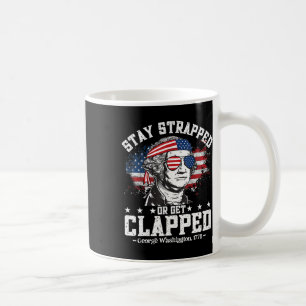 George Washington Stay Strapped Or Get Clapped 4th Coffee Mug