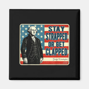 George Washington Stay Strapped or Get Clapped 4th Magnet