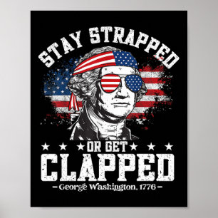 George Washington Stay Strapped Or Get Clapped 4th Poster