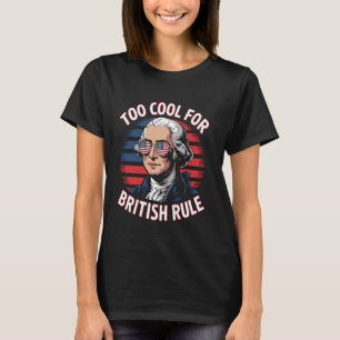 George Washington Too Cool for British Rule USA T-Shirt