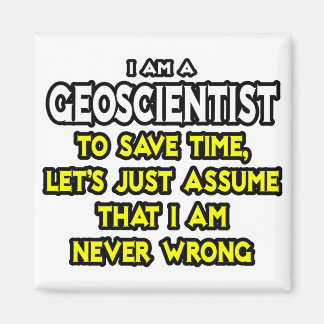 Geoscientist .. Assume I Am Never Wrong Magnet