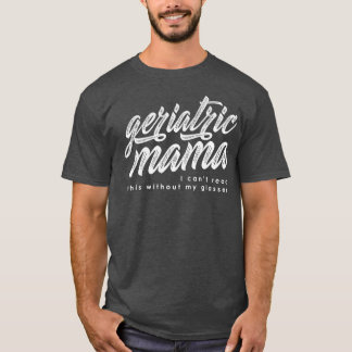 Geriatric Mama  White Writing T-Shirt