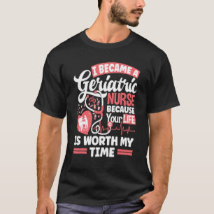 Geriatric Nurse Caregiver Because Your Life Is Wor T-Shirt