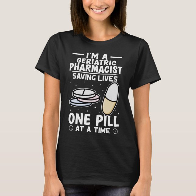 Geriatric Pharmacist Saving Lives One Pill At A Ti T-Shirt (Front)