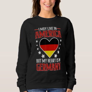 German American May Live In America But Heart Is I Sweatshirt