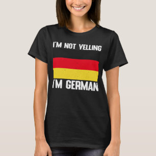 German Flag Of I'm Not Yelling I'm German Germany T-Shirt