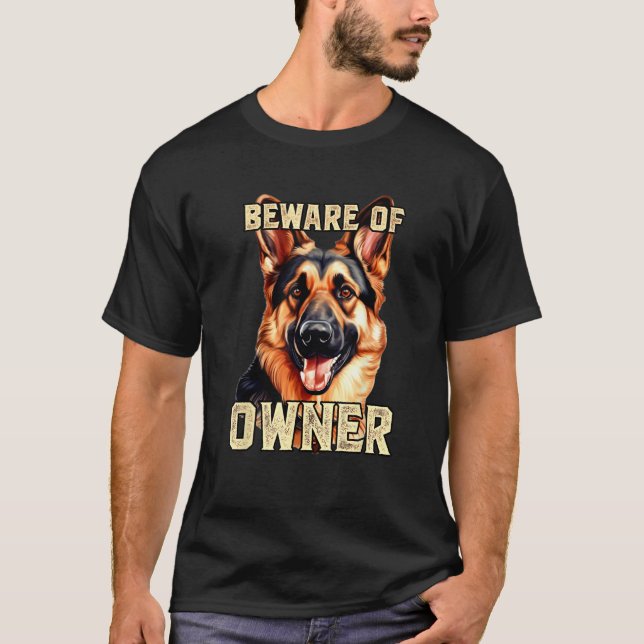 German Shepherd Beware of Owner  Dog Owners Beware T-Shirt (Front)