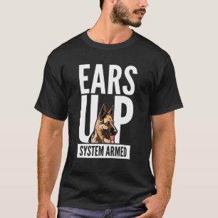 German Shepherd Dog I Ears Up System Armed I Sheph T-Shirt