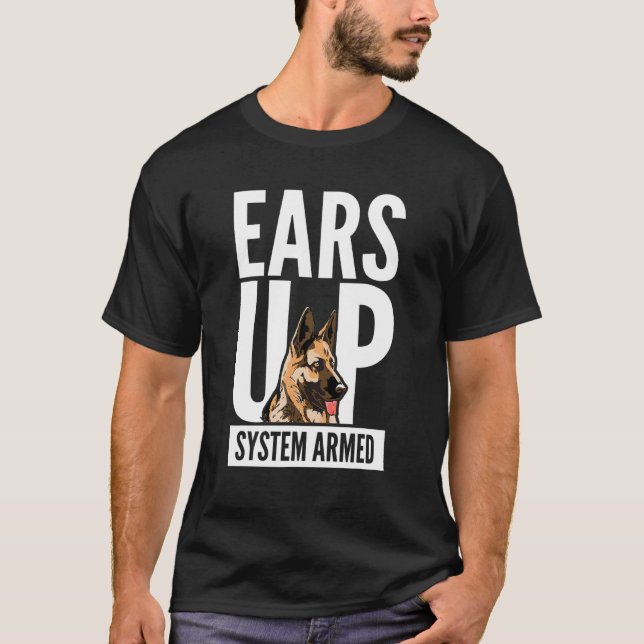 German Shepherd Dog I Ears Up System Armed I Sheph T-Shirt (Front)