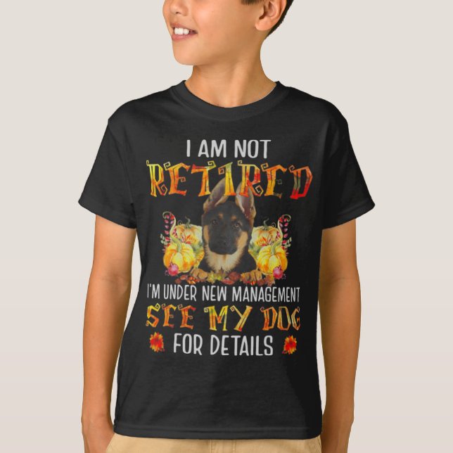 German Shepherd I Am Not Retired I'm Under New Man T-Shirt (Front)