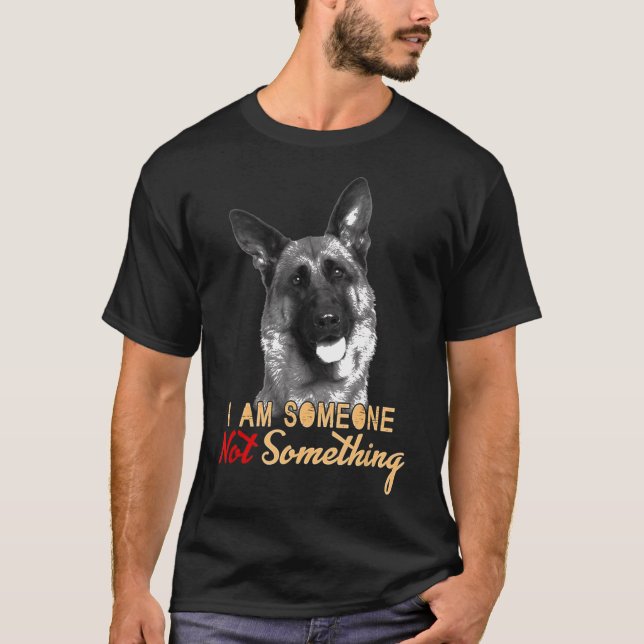 German Shepherd I Am Someone Not Something T-Shirt (Front)