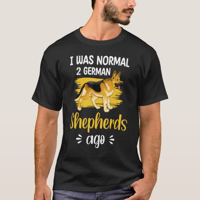 German Shepherd  I Was Normal 2 German Shepherds A T-Shirt (Front)
