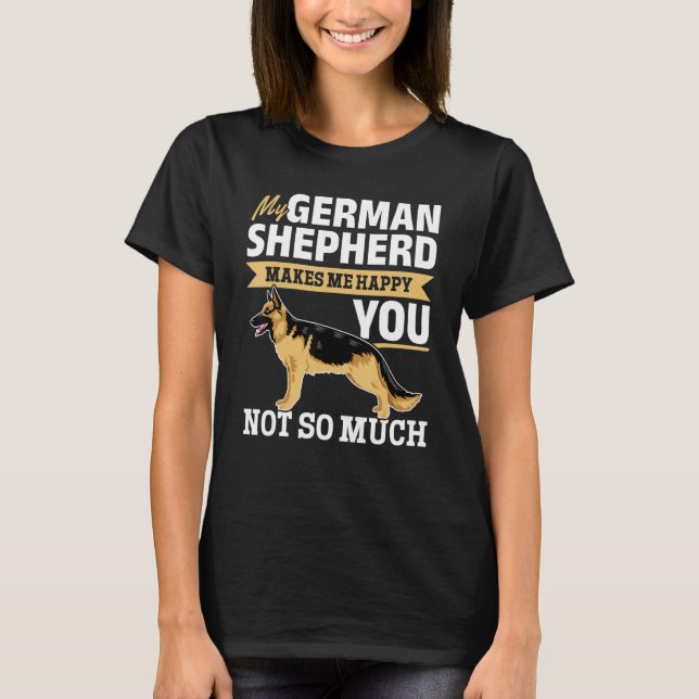 German Shepherd Lover - My German Shepherd makes m T-Shirt (Front)