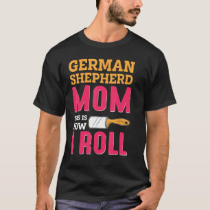 German Shepherd Mum This Is How I Roll T-Shirt