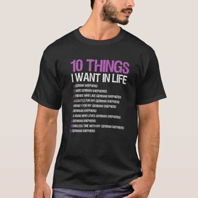 German Shepherd Saying 10 Things I Want In Life T-Shirt (Front)