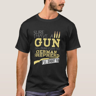 German Shepherd Sure I Have A Gun T-Shirt