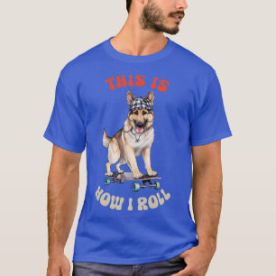German Shepherd This Is How I Roll T-Shirt