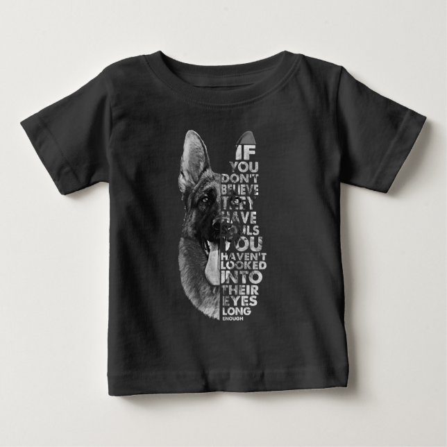 German Shepherd You Don't Believe They Have Soulds Baby T-Shirt (Front)