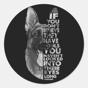 German Shepherd You Don't Believe They Have Soulds Classic Round Sticker
