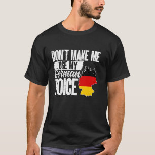 Germany Don't Make Me Use My German Voice T-Shirt