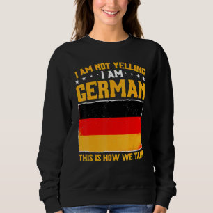 Germany I Am Not Yelling I Am German This Is How W Sweatshirt